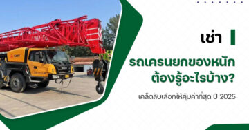 เช่า รถเครนยกของหนัก ต้องรู้อะไรบ้าง? เคล็ดลับเลือกให้คุ้มค่าที่สุด ปี 2025